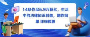 14条作品5.9W粉丝，生活中的法律知识科普，制作简单详细教程-网创资源站