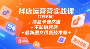 抖店运营实战课【9月更新】,商品卡自然流+不动销起店+最新图文带货技术等-网创资源站