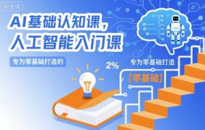 AI基础认知课，专为零基础打造的人工智能入门课-网创资源站