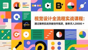 视觉设计全流程实战课程：通过案例实战突破创作瓶颈，接单月入20000+-网创资源站