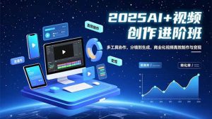 AI+视频创作进阶班：多工具协作，分镜到生成，商业化视频高效制作与变现-网创资源站