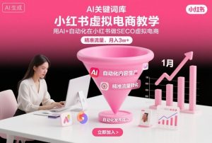 小红书虚拟电商项目，用AI+自动化在小红书做SEO虚拟电商，精准流量，月入3w+-网创资源站