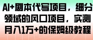 AI+剧本代写项目，细分领域的风口项目，实测月入1W+的保姆级教程-网创资源站