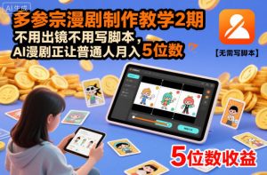 多参宗漫剧制作教学2期，不用出镜不用写脚本，AI漫剧正让普通人月入5位数-网创资源站