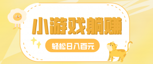 玩玩小游戏就能赚钱，一天稳定搞30-50，小白也能轻松实现躺赚-网创资源站