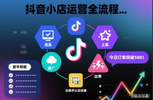抖音小店运营全流程，从开通到运营，快速出单起店，新手照做就行-网创资源站