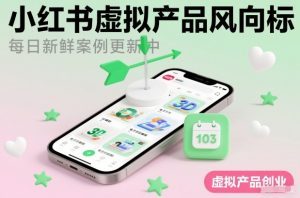 小红书虚拟产品风向标(每日新鲜案例更新中)-网创资源站