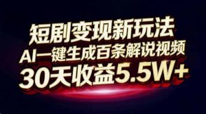 短剧变现新玩法，AI一键生成百条解说视频，30天收益5.5W+-网创资源站