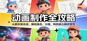 动画制作全攻略：从剧本到合成，解锁角色、分镜、特效核心制作技巧-网创资源站