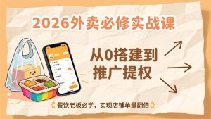2026外卖必修实战课：从0搭建到推广提权，餐饮老板必学，实现店铺单量翻倍-网创资源站