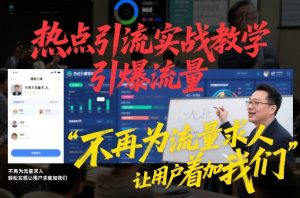 热点引流实战教学，引爆流量，不再为流量求人，轻松实现让用户求着加我们-网创资源站