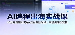 AI编程出海实战课：10分钟速建AI网站+支付登陆对接，掌握出海全流程-网创资源站