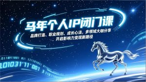 马年个人IP闭门课，品牌打造、职业规划、成长心法，多领域大咖分享，开启影响力变现新路径-网创资源站