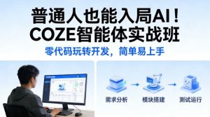 普通人也能入局AI！COZE智能体实战班，零代码玩转开发，简单易上手-网创资源站