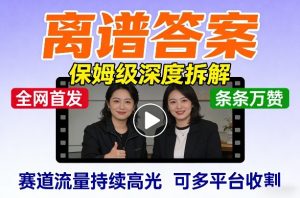 全网首发短视频【离谱答案】保姆级深度拆解，制作简单条条万赞，赛道流量持续高光，可多平台收割-网创资源站