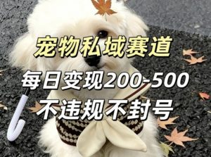 私域宠物项目赛道，单日变现2-5张，每天都可操作不违规不封号-网创资源站