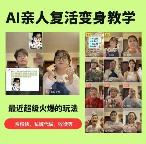 AI亲人复活变身教学，最近超级火爆的项目，涨粉超级快，私域引流代做服务，收徒等-网创资源站