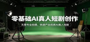 零基础AI真人短剧创作：无需专业拍摄，快速产出优质AI真人短剧-网创资源站