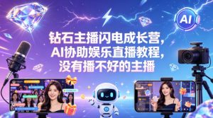 钻石主播闪电成长营，Al协助娱乐直播教程，没有播不好的主播-网创资源站