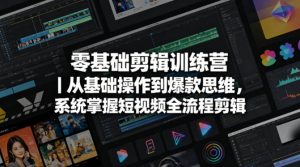 零基础剪辑训练营｜从基础操作到爆款思维，系统掌握短视频全流程剪辑-网创资源站