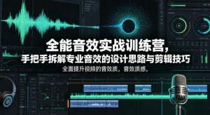 全能音效实战训练营，手把手拆解专业音效的设计思路与剪辑技巧，全面提升视频的音效质感-网创资源站
