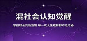混社会认知觉醒，掌握取舍判断逻辑，每一次人生选择都不走弯路-网创资源站