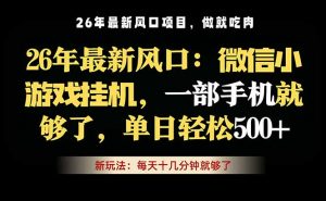 微信小游戏挂机教学，轻松日入500+，一部手机就够了，长期稳定可做-网创资源站
