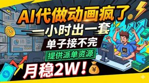AI代做动画疯了，一小时出一套，单子接不完，提供派单资源，月稳2W！-网创资源站
