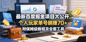 最新百度掘金项目大公开,个人玩家单号躺賺70+,附保姆级教程及全套工具【揭秘】-网创资源站