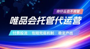 唯品会托管代运营,付费投流玩法,包赔兜底机制,稳定产出【揭秘】-网创资源站