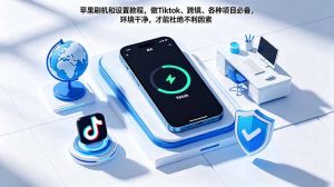 苹果刷机和设置教程,做Tiktok、跨境、各种项目必备,环境干净,才能杜绝不利因素-网创资源站