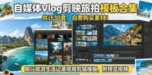 自媒体Vlog剪映旅拍模板合集,共计30套,自费购买素材!旅行旅游生活记录视频剪辑模板,附预览视频-网创资源站
