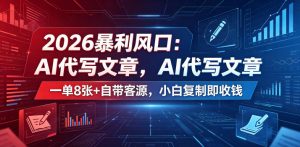 2026暴利风口:AI代写文章,一单800+自带客源,小白复制即收钱【揭秘】-网创资源站