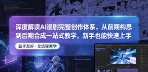深度解读AI漫剧完整创作体系,从前期构思到后期合成一站式教学,新手也能快速上手-网创资源站