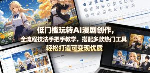 低门槛玩转AI漫剧创作,全流程技法手把手教学,搭配多款热门工具,轻松打造可变现优质作品-网创资源站
