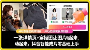 AI动态服装视频制作教学,一张详情页+穿搭图让图片动起来,抖音智能成片玩法-网创资源站