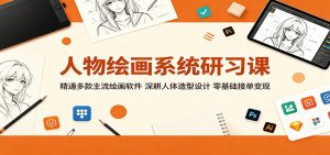 人物绘画系统研习课:精通多款主流绘画软件,深耕人体造型设计,零基础接单变现-网创资源站