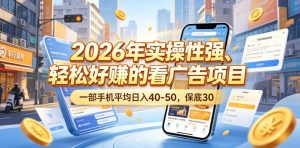 2026年实操性强、轻松好賺的看广告项目，一部手机平均日入40-50，保底30米【揭秘】-网创资源站