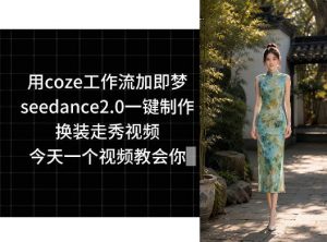 用coze工作流加即梦seedance2.0一键制作换装走秀视频，今天一个视频教会你-网创资源站
