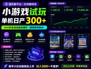 海外新平台,小游戏试玩,单机日产300+,24小时全自动挂G操作(课程附带脚本)【揭秘】-网创资源站