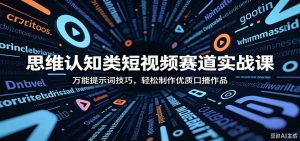 思维认知类短视频赛道实战课:万能提示词技巧,轻松制作优质口播作品-网创资源站