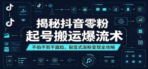 揭秘抖音零粉起号搬运爆流术:不拍不剪不露脸,裂变式涨粉变现全攻略-网创资源站