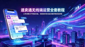 速卖通无线端运营全套教程，从零讲解APP基础功能，深度剖析移动端流量获取底层逻辑-网创资源站