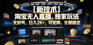 【新技术】淘宝无人直播,独家玩法,无封号,日入2K+,可矩阵,长期稳定【揭秘】-网创资源站
