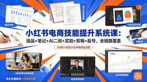 小红书电商技能提升系统课:选品+笔记+AI二创+实拍+剪辑+起号,全链路覆盖-网创资源站