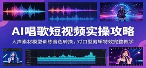 AI唱歌短视频实操攻略:人声素材模型训练音色转换,对口型剪辑特效完整教学-网创资源站