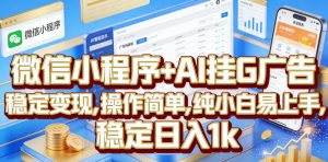 微信小程序+AI挂G广告,稳定变现,操作简单,纯小白易上手,稳定日入1k【揭秘】-网创资源站