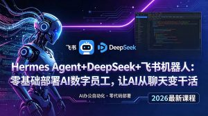 Hermes Agent+DeepSeek+飞书机器人:零基础部署AI数字员工,让AI从聊天变干活-网创资源站