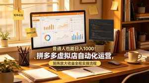 普通人也能日入 1000!拼多多虚拟店自动化运营,矩阵放大收益全程实操流程-网创资源站
