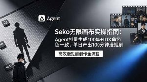 Seko无限画布实操指南:Agent批量生成100集+IDX角色一致,单日产出100分钟漫短剧-网创资源站